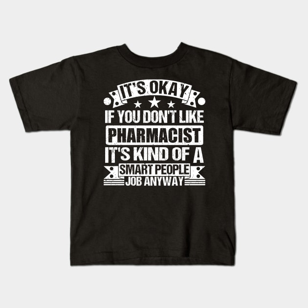 Pharmacist lover It's Okay If You Don't Like Pharmacist It's Kind Of A Smart People job Anyway Kids T-Shirt by Benzii-shop 